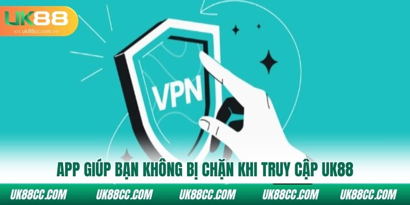 App giúp bạn không bị chặn khi truy cập UK88