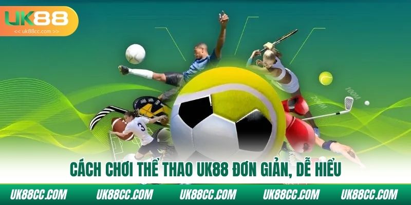 Cách chơi thể thao UK88 đơn giản, dễ hiểu