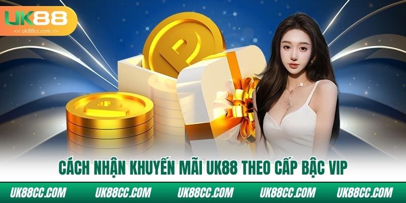 Cách nhận khuyến mãi Uk88 theo cấp bậc VIP