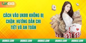 cach-vao-uk88-khong-bi-chan-huong-dan-chi-tiet-va-an-toan