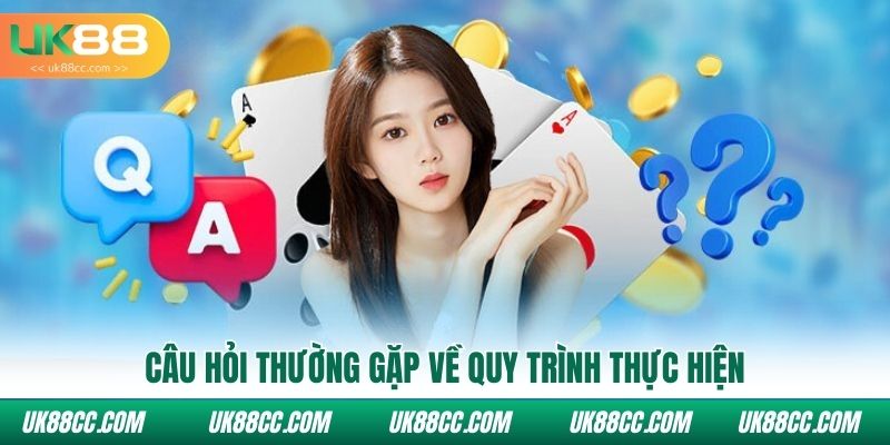 Câu hỏi thường gặp về quy trình thực hiện