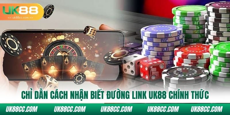 Chỉ dẫn cách nhận biết đường link Uk88 chính thức