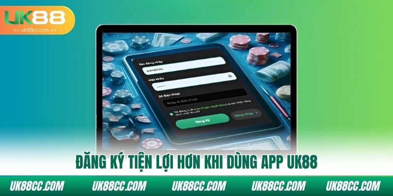 Đăng ký tiện lợi hơn khi dùng app Uk88