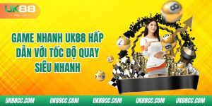 game-nhanh-uk88-hap-dan-voi-toc-do-quay-sieu-nhanh