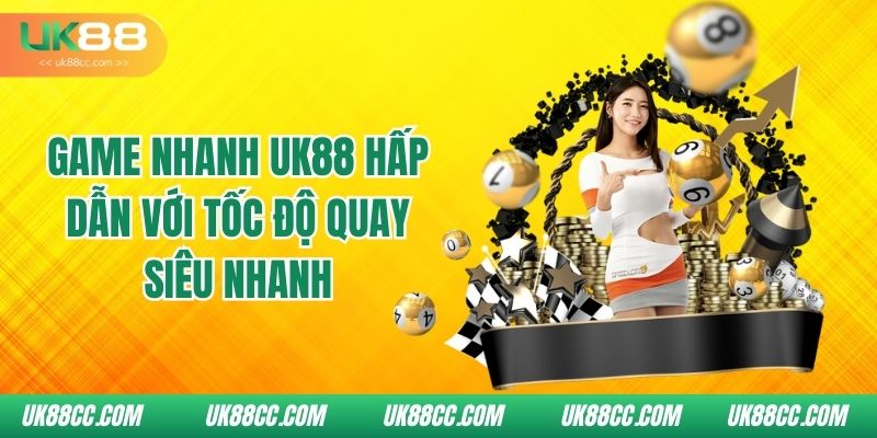 game-nhanh-uk88-hap-dan-voi-toc-do-quay-sieu-nhanh