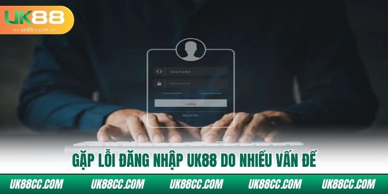 Gặp lỗi đăng nhập UK88 do nhiều vấn đề