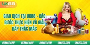 giao-dich-tai-uk88-cac-buoc-thuc-hien-va-giai-dap-thac-mac