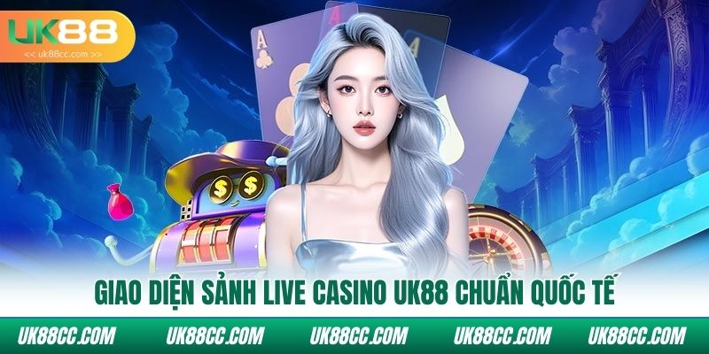 Giao diện sảnh Live casino Uk88 chuẩn quốc tế