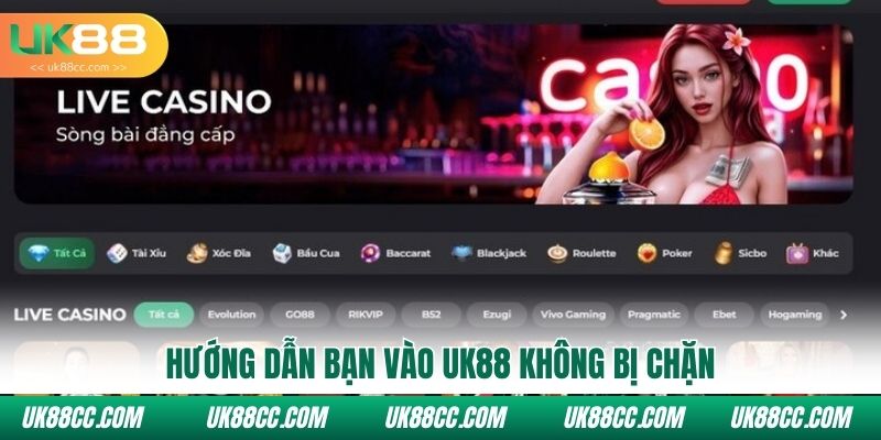 Hướng dẫn bạn vào Uk88 không bị chặn