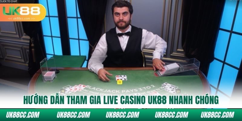 Hướng dẫn tham gia Live casino Uk88 nhanh chóng