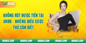 khong-rut-duoc-tien-tai-uk88-nhung-dieu-cuoc-thu-can-biet