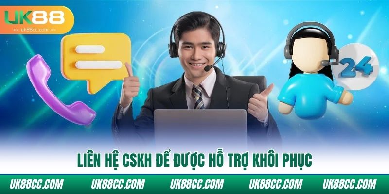 Liên hệ CSKH để được hỗ trợ khôi phục