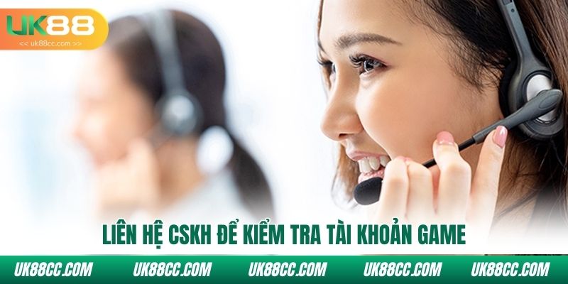 Liên hệ CSKH để kiểm tra tài khoản game