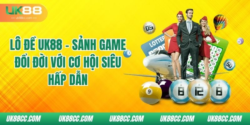 lo-de-uk88-sanh-game-doi-doi-voi-co-hoi-sieu-hap-dan