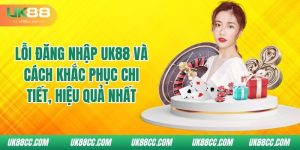 loi-dang-nhap-uk88-va-cach-khac-phuc-chi-tiet-hieu-qua-nhat