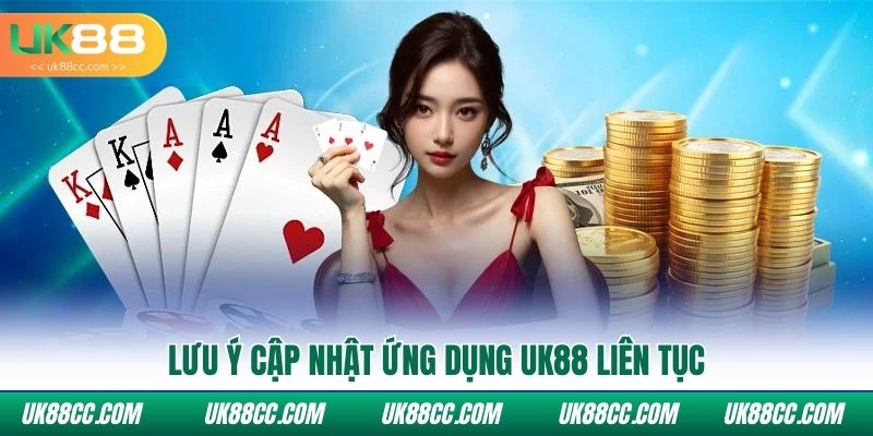 Lưu ý cập nhật ứng dụng Uk88 liên tục