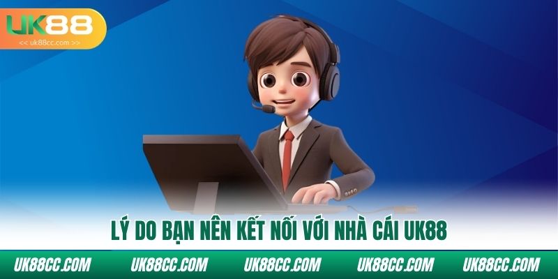 Lý do bạn nên kết nối với nhà cái Uk88