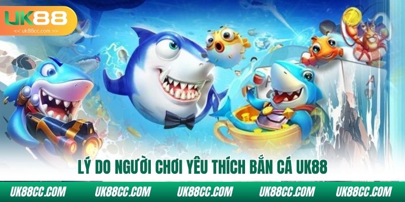 Lý do người chơi yêu thích bắn cá UK88
