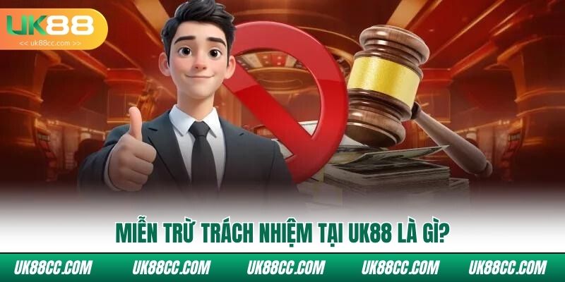 Miễn trừ trách nhiệm tại Uk88 là gì?