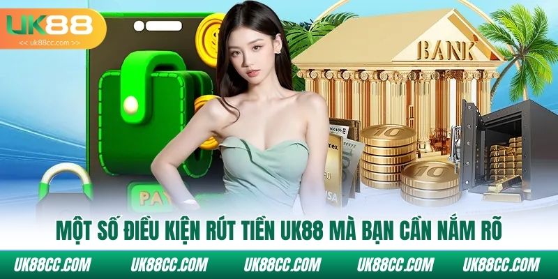 Một số điều kiện rút tiền UK88 mà bạn cần nắm rõ