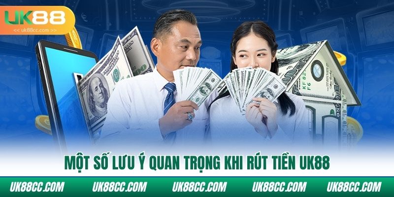 Một số lưu ý quan trọng khi rút tiền UK88