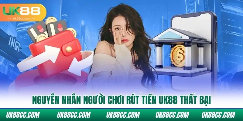 Nguyên nhân người chơi rút tiền UK88 thất bại