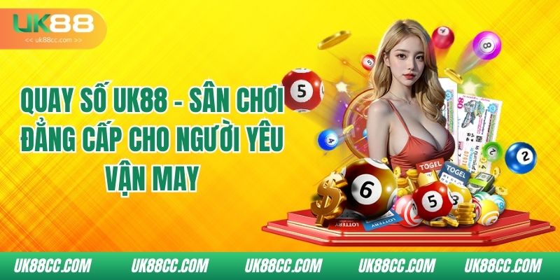 quay-so-uk88-san-choi-dang-cap-cho-nguoi-yeu-van-may