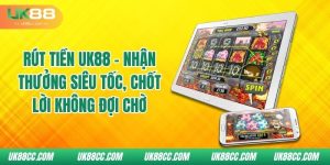 rut-tien-uk88-nhan-thuong-sieu-toc-chot-loi-khong-doi-cho