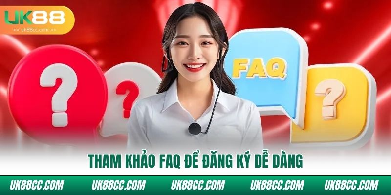Tham khảo FAQ để đăng ký dễ dàng