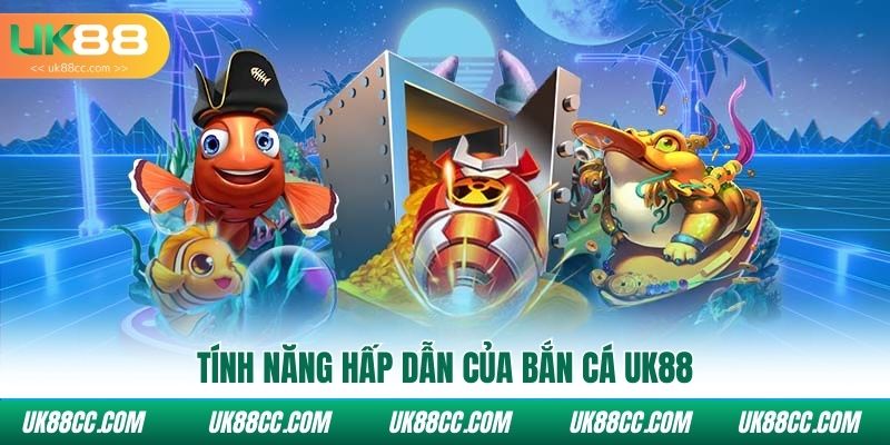 Tính năng hấp dẫn của Bắn cá UK88