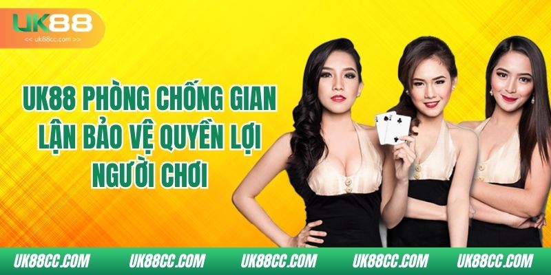 uk88-phong-chong-gian-lan-bao-ve-quyen-loi-nguoi-choi