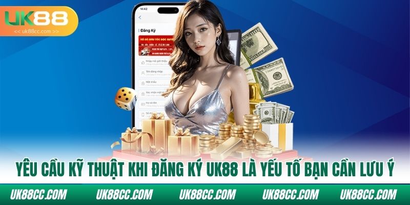 Yêu cầu kỹ thuật khi đăng ký UK88 là những yếu tố bạn cần lưu ý